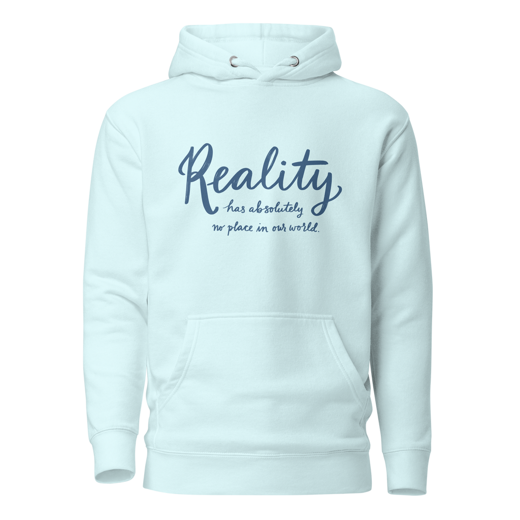 Reality Has Absolutely No Place in Our World Unisex Hoodie