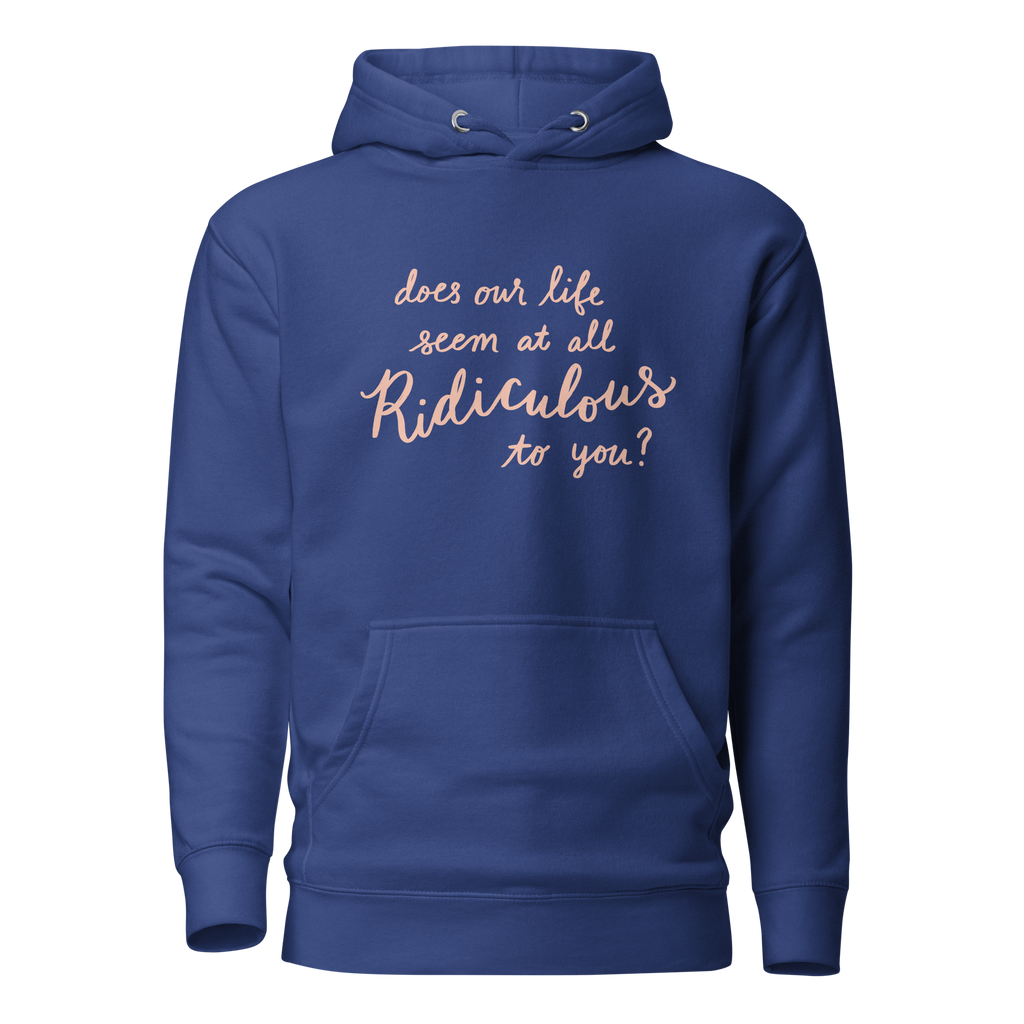 Does Our Life Seem at All Ridiculous to You? Unisex Hoodie