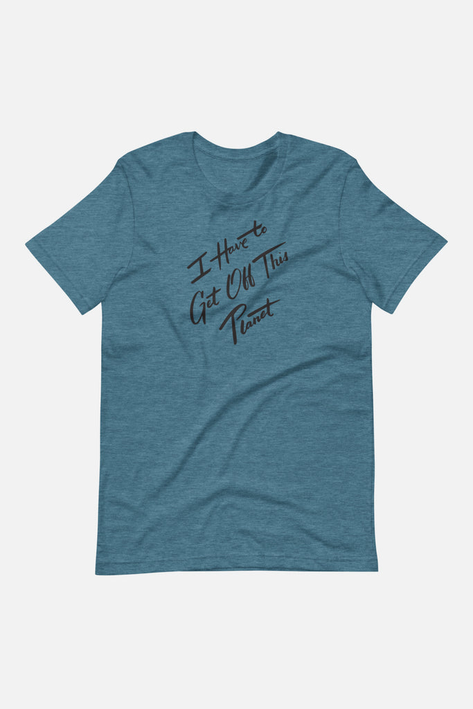I Have to Get Off This Planet Unisex T-Shirt