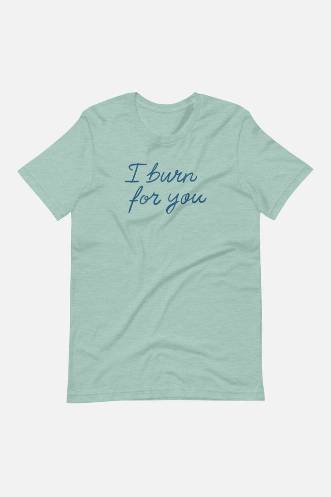 I Burn for You Unisex T-Shirt
