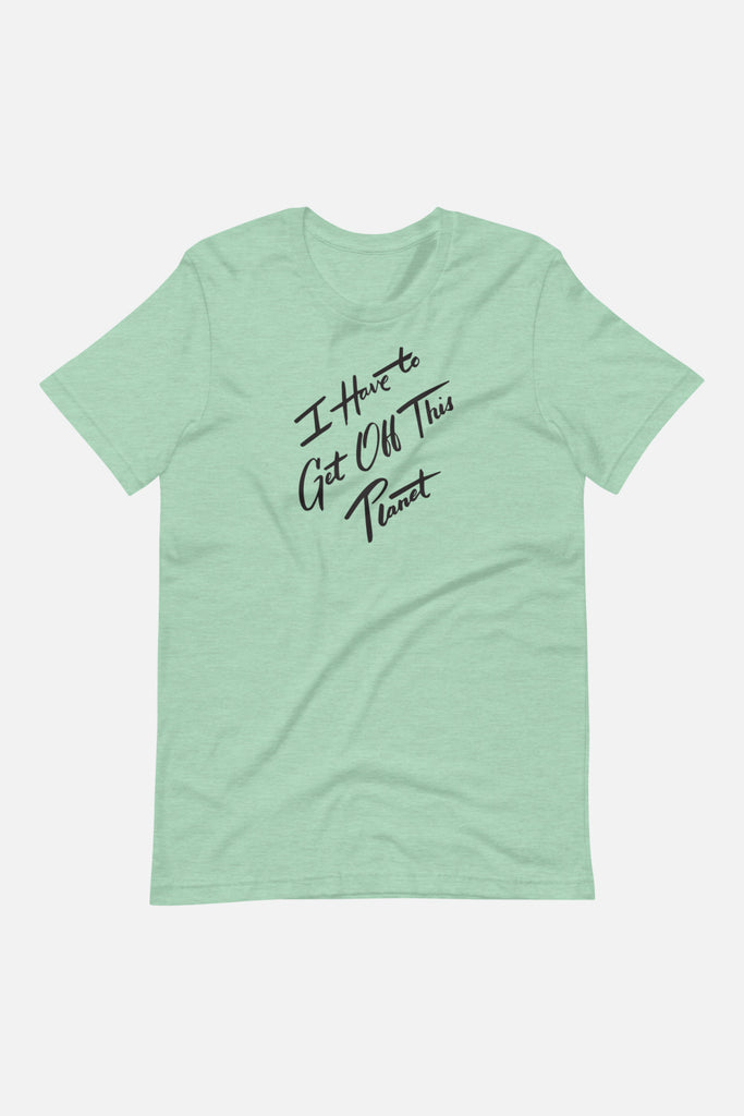 I Have to Get Off This Planet Unisex T-Shirt