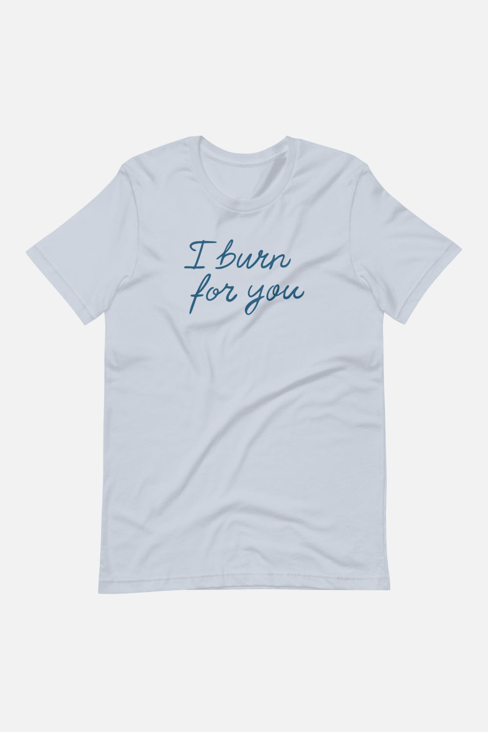I Burn for You Unisex T-Shirt