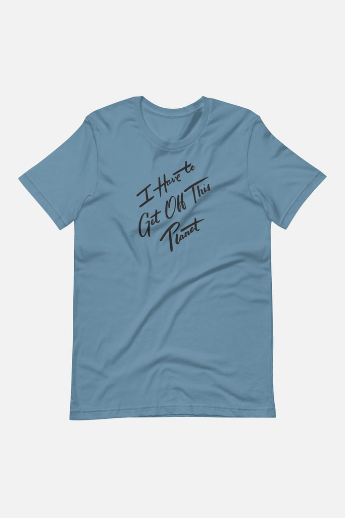 I Have to Get Off This Planet Unisex T-Shirt