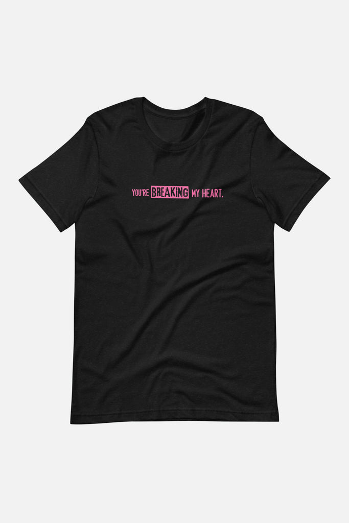 You're Breaking My Heart Unisex T-Shirt