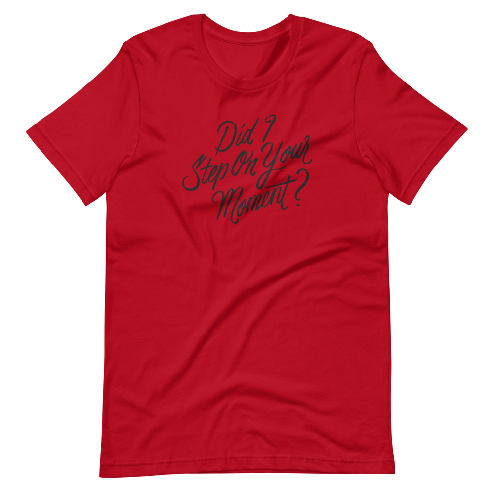 Did I Step on Your Moment? Unisex T-Shirt