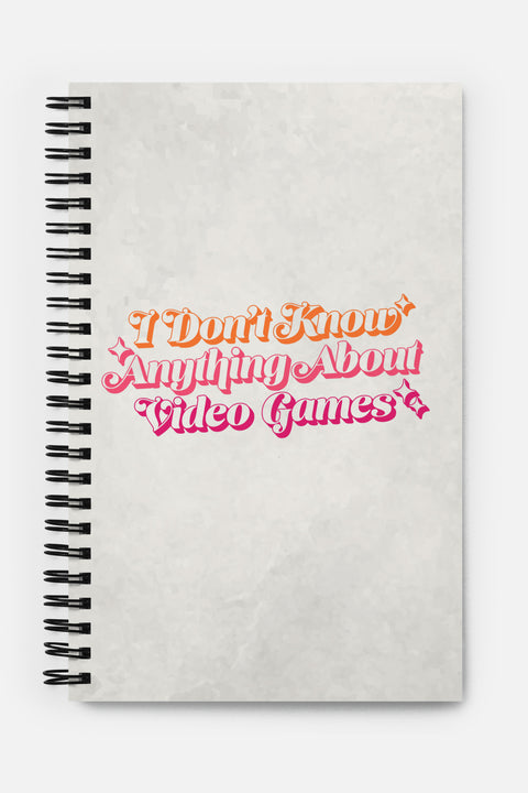 I Don't Know Anything About Video Games Notebook