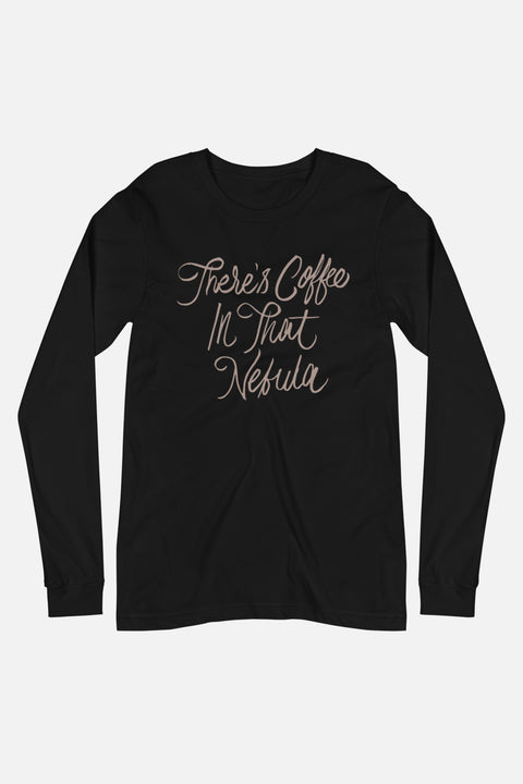 There's Coffee in that Nebula Unisex Long Sleeve Tee