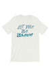 Let Me Be Brave Unisex T-Shirt
