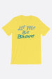 Let Me Be Brave Unisex T-Shirt
