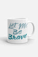 Let Me Be Brave Mug