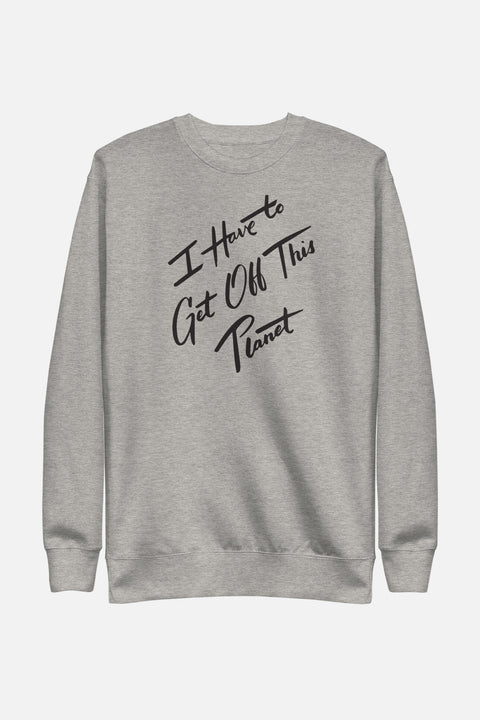 I Have to Get Off This Planet Unisex Fleece Pullover