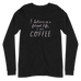 I Believe in a Former Life I Was Coffee Unisex Long Sleeve Tee