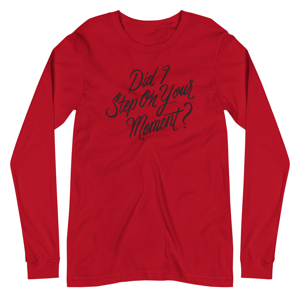 Did I Step on Your Moment? Unisex Long Sleeve Tee