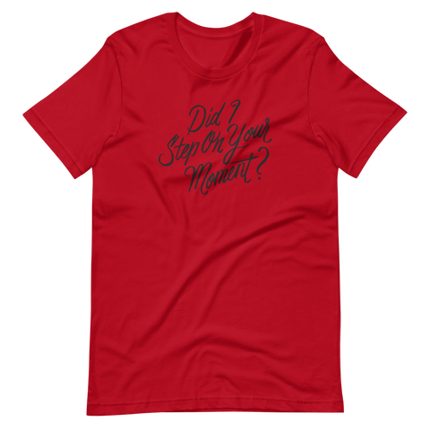 Did I Step on Your Moment? Unisex T-Shirt